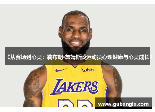 《从赛场到心灵：勒布朗·詹姆斯谈运动员心理健康与心灵成长》