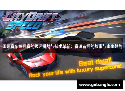 国际赛车锦标赛的极速挑战与技术革新：赛道背后的故事与未来趋势