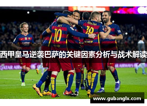 西甲皇马逆袭巴萨的关键因素分析与战术解读