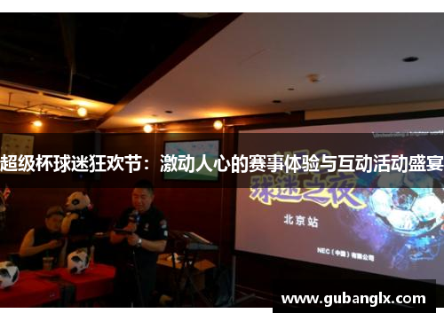 超级杯球迷狂欢节：激动人心的赛事体验与互动活动盛宴
